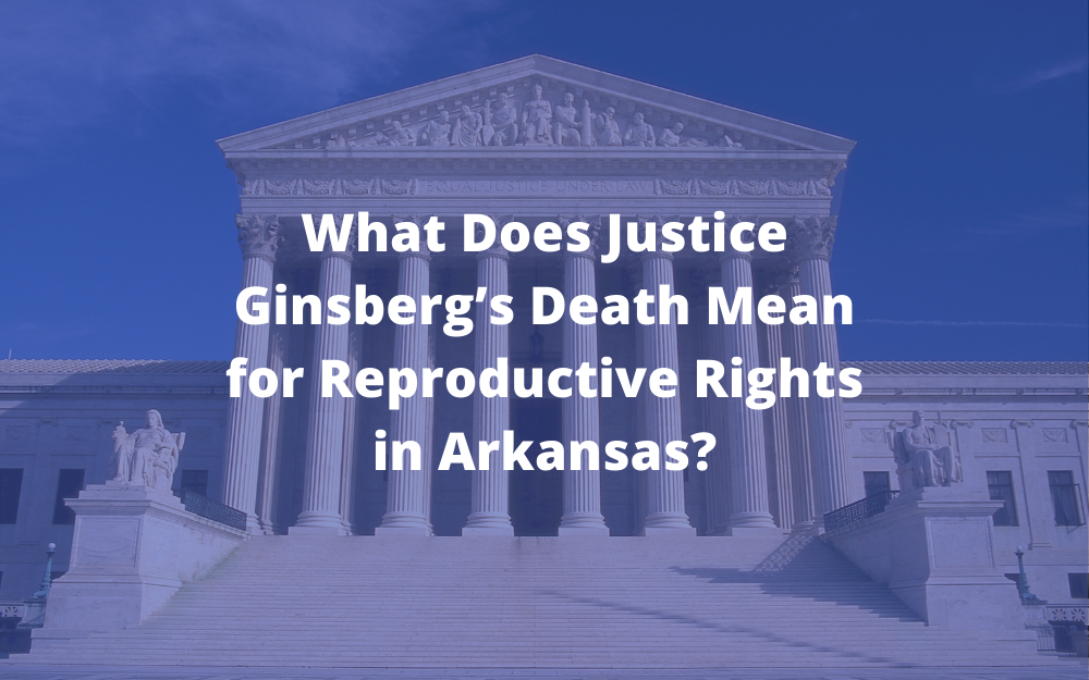 What Does Justice Ginsberg’s Death Mean for Reproductive Rights in Arkansas?